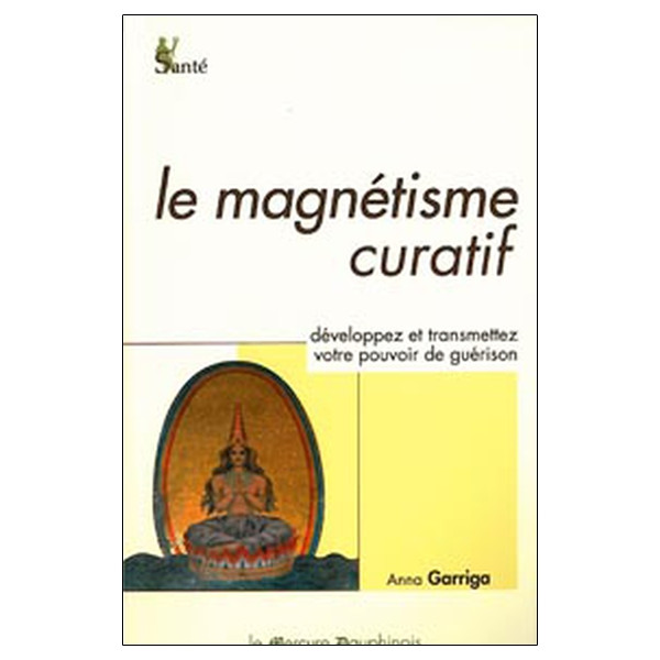 Le magnétisme curatif - Développez et transmettez votre pouvoir de guérison