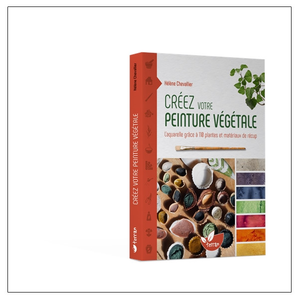 Créez votre peinture végétale - Laquarelle grâce à 110 plantes et matériaux de récup