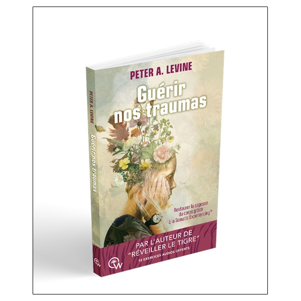 Guérir nos traumas - Restaurer la sagesse du corps grâce à la Somatic Experiencing®