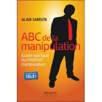 ABC de la manipulation - Guide satirique du Parfait manipulateur