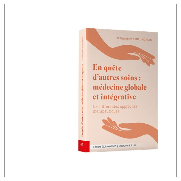 En quête dautres soins : médecine globale et intégrative - Les différentes approches thérapeutiques