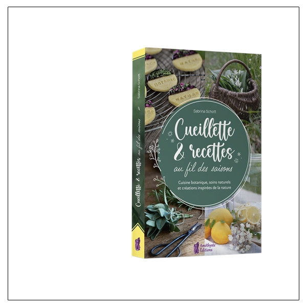 Cueillette & recettes au fil des saisons - Cuisine botanique, soins naturels et créations inspirées de la nature