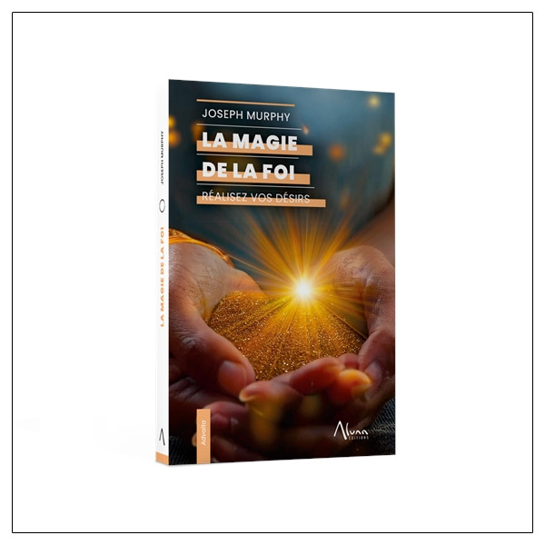 La Magie de la foi - Réalisez vos désirs