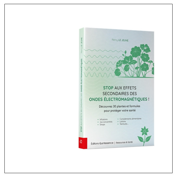 Stop aux effets secondaires des ondes électromagnétiques ! - Découvrez 30 plantes et formules pour protéger votre santé
