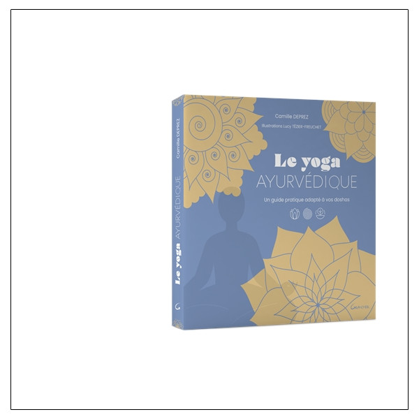 Le Yoga ayurvédique - Un guide pratique adapté à vos doshas