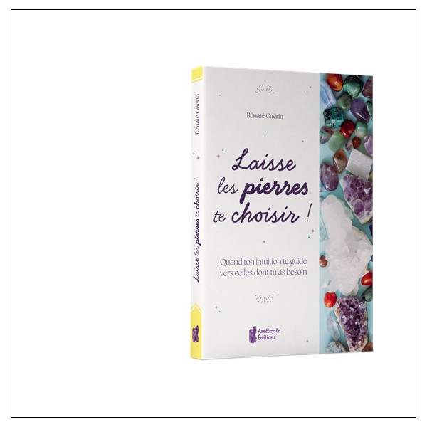 Laisse les pierres te choisir ! - Quand ton intuition te guide vers celles dont tu as besoin