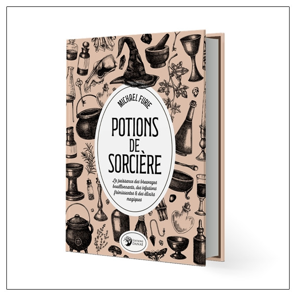 Potions de sorcière - La puissance des breuvages bouillonnants, des infusions frémissantes & des élixirs magiques