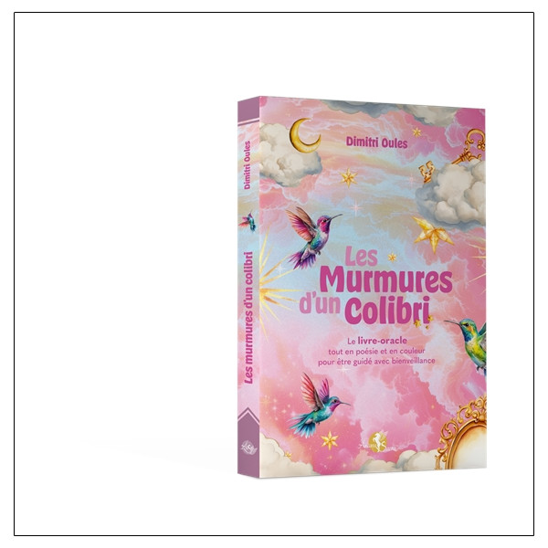 Les Murmures d'un Colibri - Le livre-oracle tout en poésie et en couleur pour être guidé avec bienveillance