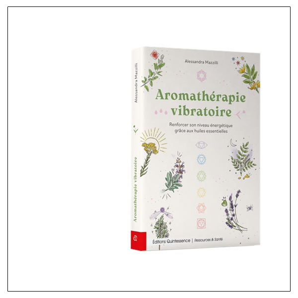 Aromathérapie vibratoire - Renforcer son niveau énergétique grâce aux huiles essentielles