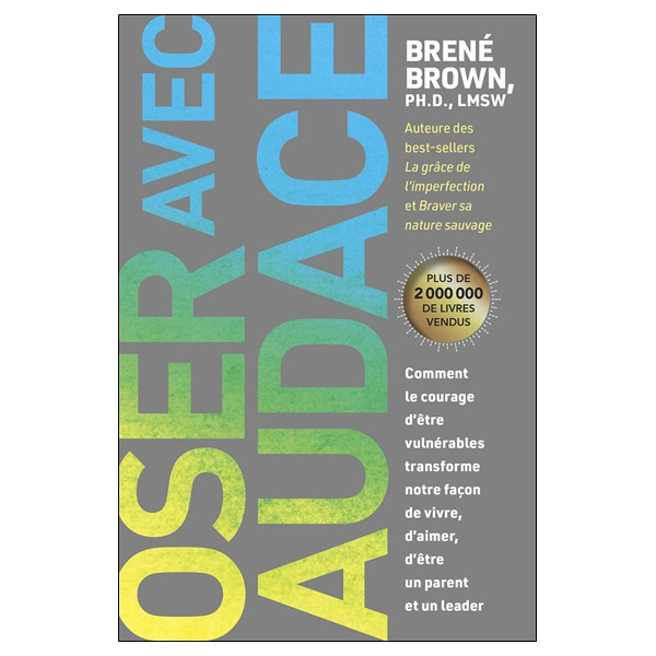 Oser avec audace - Comment le courage d'être vulnérables transforme notre façon de vivre, d'aimer, d'être un parent et un leader