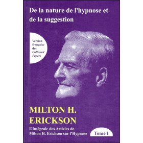 De la nature de l'hypnose et de la suggestion Tome 1 - L'intégrale des articles de Milton H. Erickson sur l'hypnose