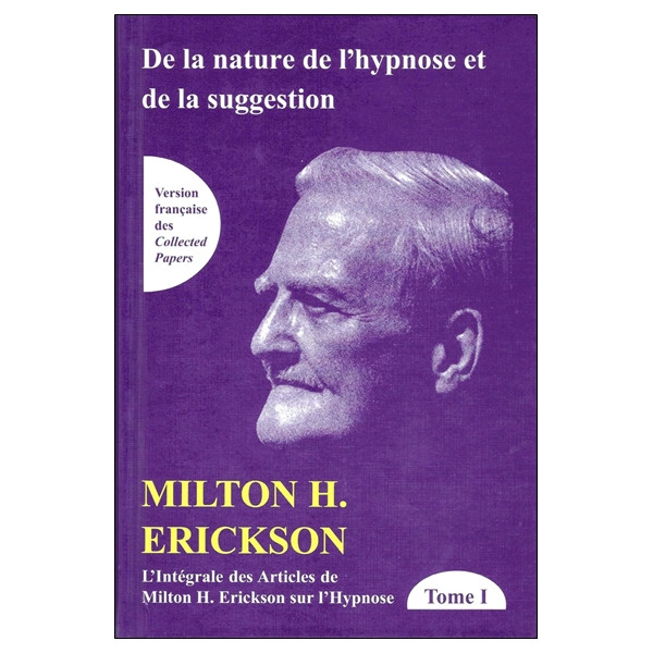 De la nature de l'hypnose et de la suggestion Tome 1 - L'intégrale des articles de Milton H. Erickson sur l'hypnose