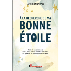 A la recherche de ma bonne étoile - Récit de persévérance d'une jeune placée dans les méandres du système de protection de l'enf