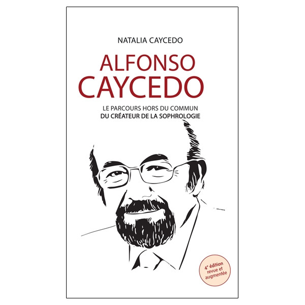 Alfonso Caycedo - Le parcours hors du commun du créateur de la sophrologie - 4e édition