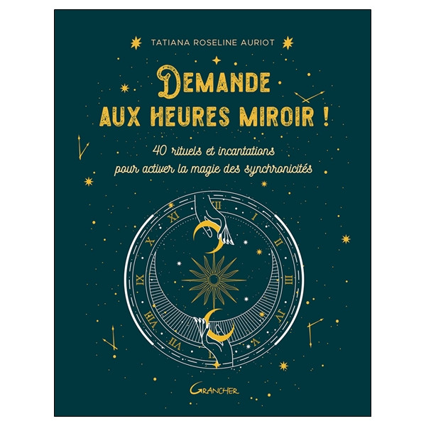 Demande aux heures miroir ! 40 rituels et incantations pour activer la magie des synchronicités