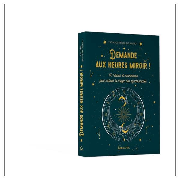 Demande aux heures miroir ! 40 rituels et incantations pour activer la magie des synchronicités