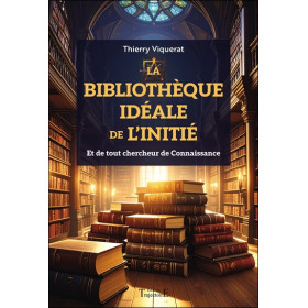 La bibliothèque idéale de l'Initié - Et de tout chercheur de Connaissance