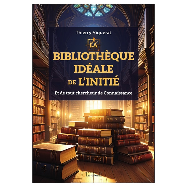 La bibliothèque idéale de l'Initié - Et de tout chercheur de Connaissance