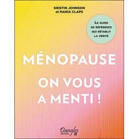 Ménopause : on vous a menti ! Le guide de référence qui rétablit la vérité