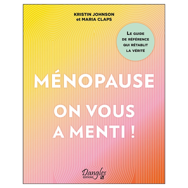 Ménopause : on vous a menti ! Le guide de référence qui rétablit la vérité