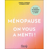 Ménopause : on vous a menti ! Le guide de référence qui rétablit la vérité