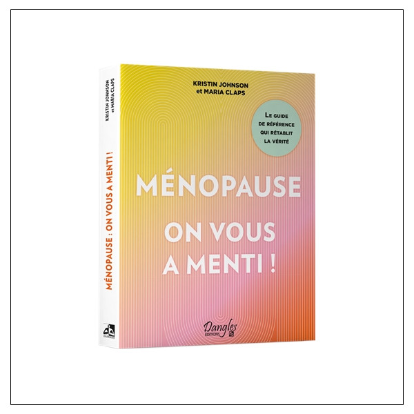 Ménopause : on vous a menti ! Le guide de référence qui rétablit la vérité