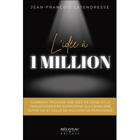 L'idée à 1 million - Comment trouver une idée de génie et la transformer en entreprise qui changera votre vie et celle de millio