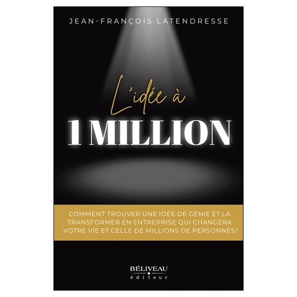 L'idée à 1 million - Comment trouver une idée de génie et la transformer en entreprise qui changera votre vie et celle de millio