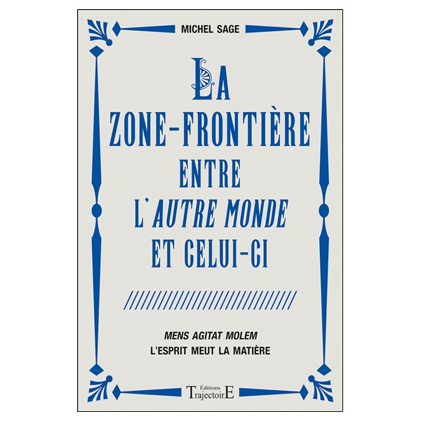 La zone-frontière entre l'autre monde et celui-ci - Mens Agitat Molem - L'esprit meut la matière