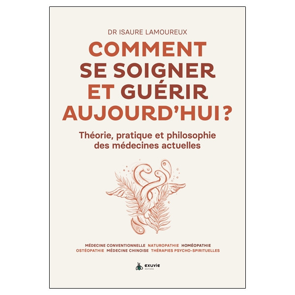 Comment se soigner et guérir aujourd'hui ? Théorie, pratique et philosophie des médecines actuelles