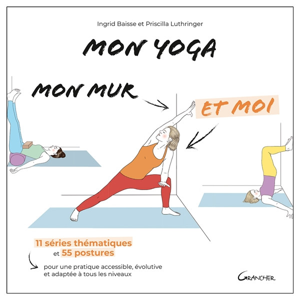 Mon yoga, mon mur et moi - 11 séries thématiques et 55 postures pour une pratique accessible, évolutive et adaptée à tous les ni