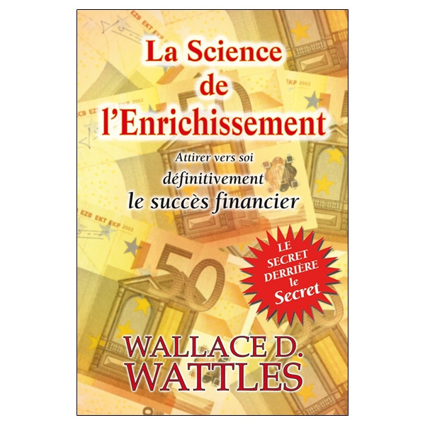 La Science de l'Enrichissement - Attirer vers soi définitivement le succès financier - Le secret derrière le secret