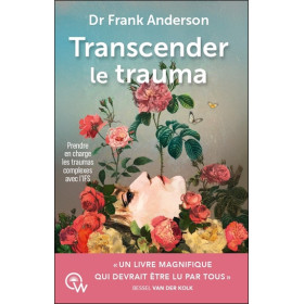 Transcender le trauma - Prendre en charge les traumas complexes avec l'IFS