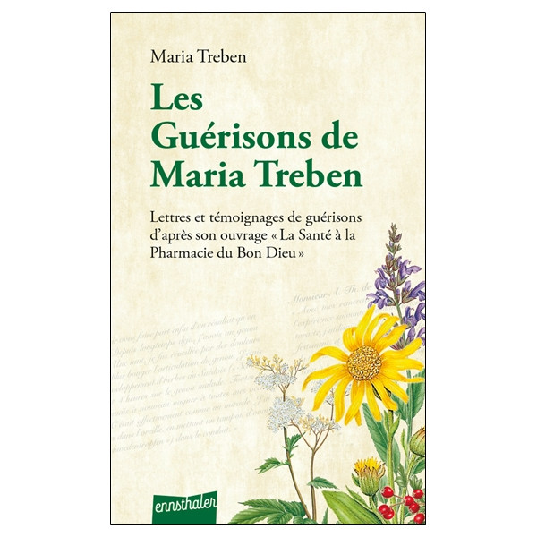 Les guérisons de Maria Treben - Lettres et témoignages de guérisons d'après son ouvrage La santé à la pharmacie du Bon Dieu