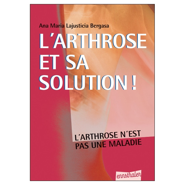 L'arthrose et sa solution ! L'arthrose n'est pas une maladie