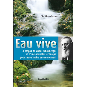 Eau vive - A propos de Viktor Schauberger et d'une nouvelle technique pour sauver notre environnement