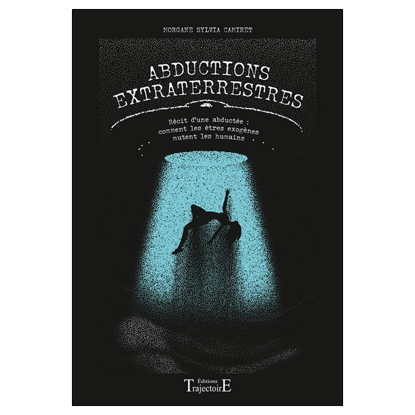 Abductions extraterrestres - Récit d'une expérienceuse : comment les êtres exogènes mutent les humains