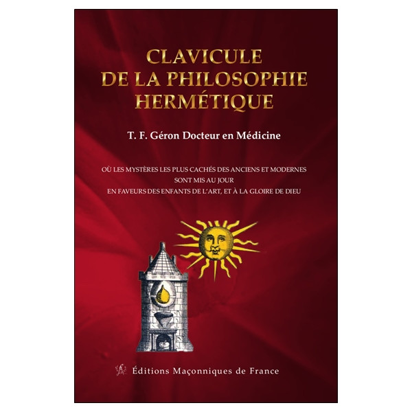 Clavicule de la philosophie hermétique - Où les mystères les plus cachés des anciens et modernes sont mis au jour en faveurs des