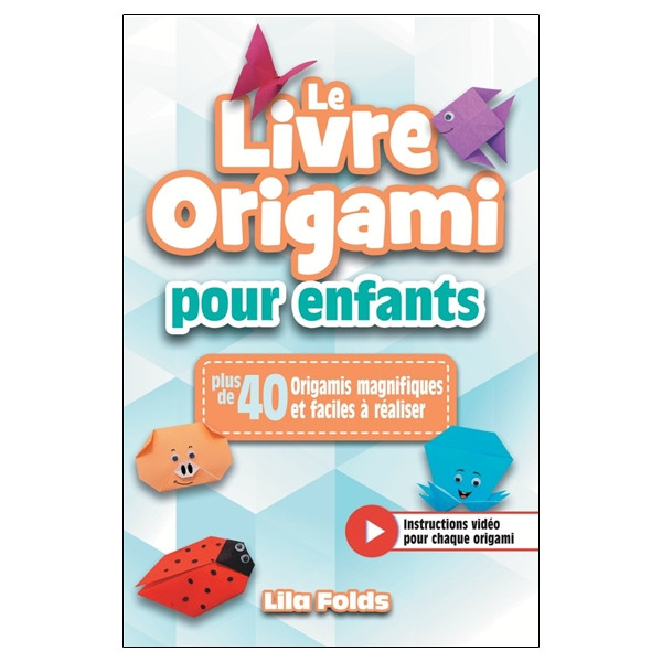 Le livre origami pour enfants - Plus de 40 Origamis magnifiques et faciles à réaliser