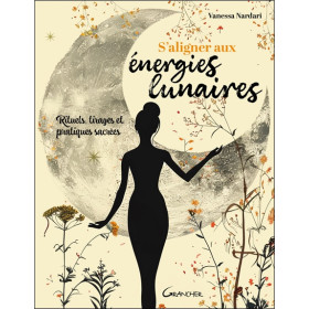 S'aligner aux énergies lunaires - Rituels, tirages et pratiques sacrées