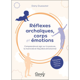 Réflexes archaïques, corps et émotions  Comprendre et agir sur la posture, la motricité et léquilibre émotionnel
