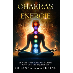 Chakras & Energie - Le guide des chakras ultime pour une vie équilibrée