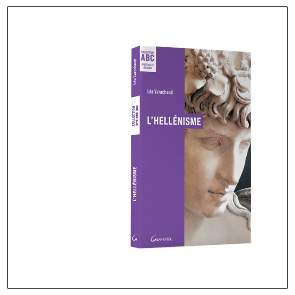 L'Hellénisme - ABC - Mythes, prières et pratiques de la Grèce antique