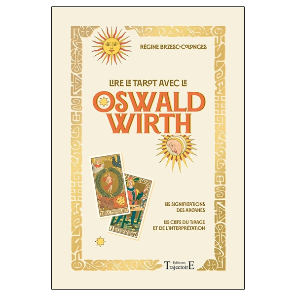 Lire le tarot avec l'Oswald Wirth - Les significations des arcanes - Les clefs du tirage et de l'interprétation
