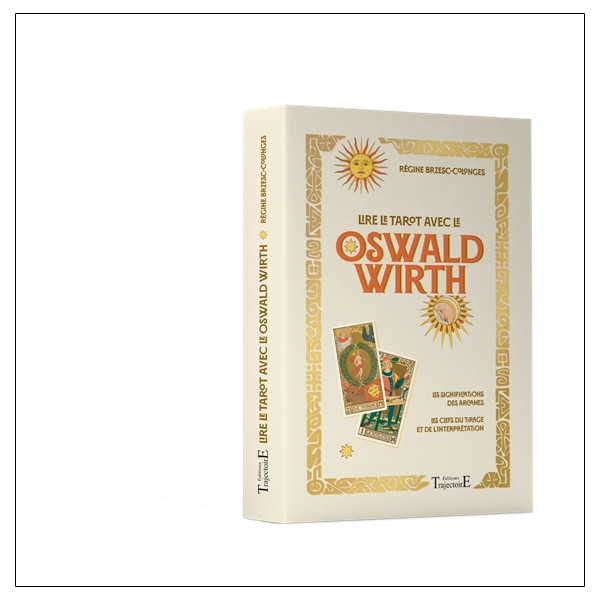 Lire le tarot avec l'Oswald Wirth - Les significations des arcanes - Les clefs du tirage et de l'interprétation