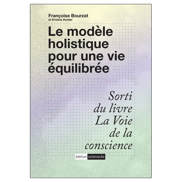 Le modèle holistique pour une vie équilibrée - Sorti du livre La voie de la conscience