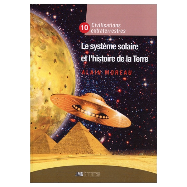 Le système solaire et l'histoire de la Terre - Civilisation extraterrestre Tome X