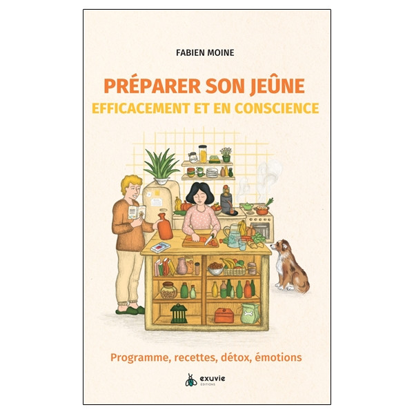 Préparer son jeûne efficacement et en conscience - Programme, recettes, détox, émotions
