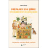 Préparer son jeûne efficacement et en conscience - Programme, recettes, détox, émotions