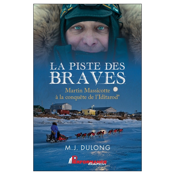 La piste des braves - Martin Massicotte à la conquête de l'Iditarod